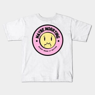 Maybe Worrying Might Make It Better Kids T-Shirt